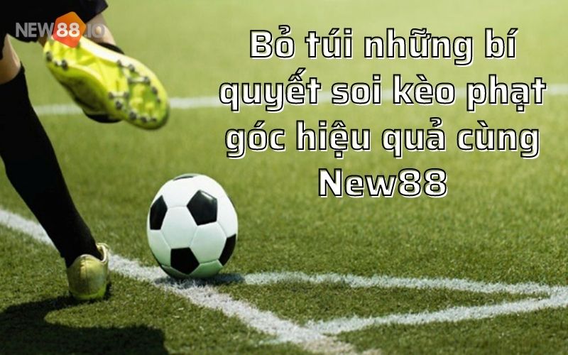 Kèo phạt góc là gì? Bí quyết đánh kèo phạt góc chuẩn nhất từ các chuyên gia soi kèo 7 Bỏ túi những bí quyết soi kèo phạt góc hiệu quả cùng New88