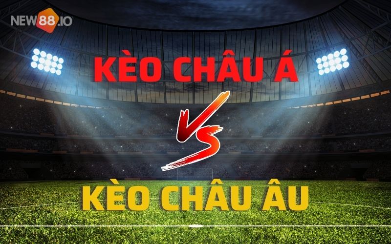 Kèo Châu Âu là gì, sự khác nhau giữa kèo Châu Âu và kèo Châu Á? 6 Điểm khác biệt giữa kèo Châu Á và kèo Châu Âu là gì?