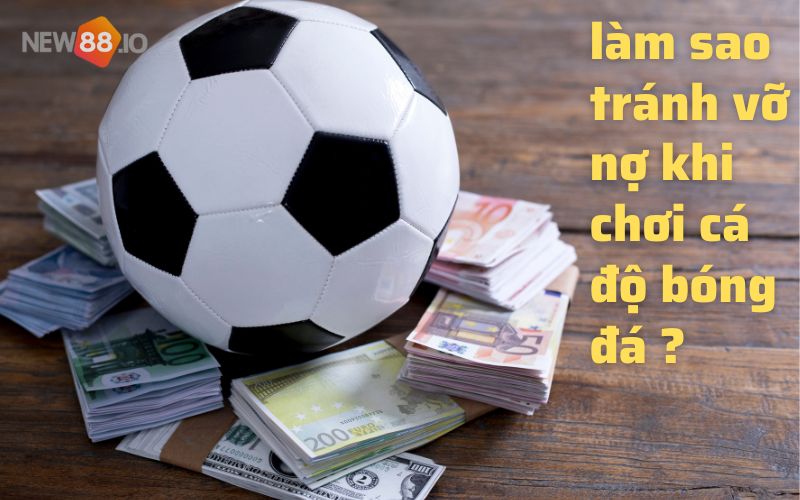 Giải mã lý do tại sao cá độ đá banh online trên mạng luôn luôn thua nhiều hơn thắng? 9 Làm sao tránh vỡ nợ khi chơi cá độ bóng đá?