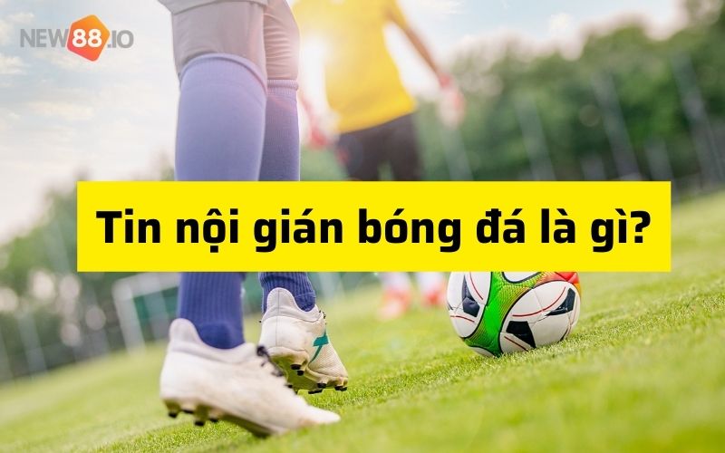 Tin nội gián bóng đá kèo nhà cái là gì? Có nên mua tip bóng đá nội gián không? 5 tin nội gián bóng đá