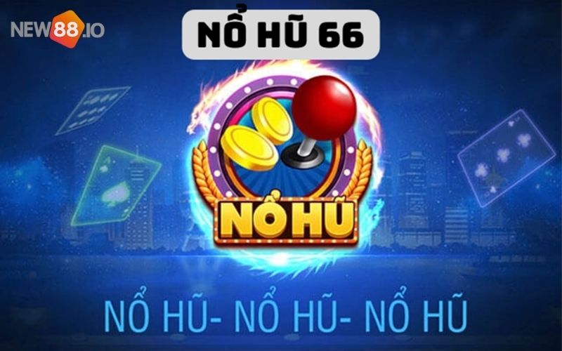 Nổ Hũ 66 - Ông trùm game slot đổi thưởng trong năm 2022 5 Nổ hũ 66 đế chế trúng lớn của anh em