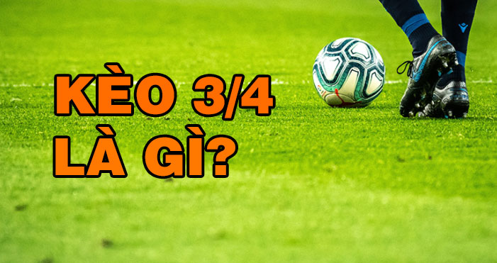 Tìm hiểu về kèo 3/4 trong cá cược bóng đá 5 Kèo 3/4