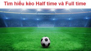 Kèo half time và full time