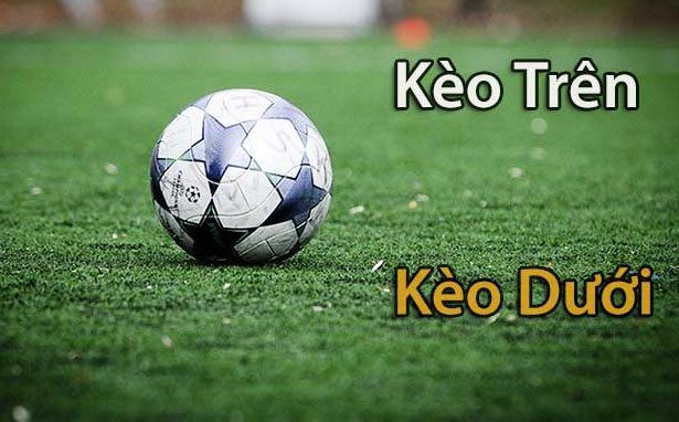 Kèo Trên Dưới Là Gì? Cách Nhận Biết Và Tỷ Lệ Của Kèo Trên Dưới 6 Kèo trên kèo dưới