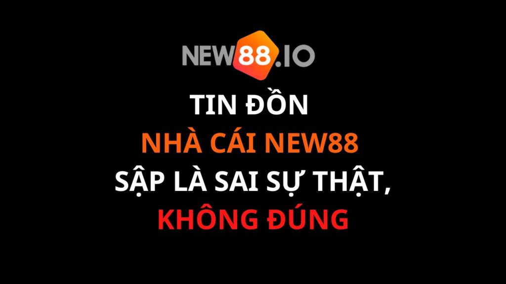 Liệu nhà cái new88 sập ? Điều gì đang xảy ra ? 9 Tin đồn sập new88 là không đúng